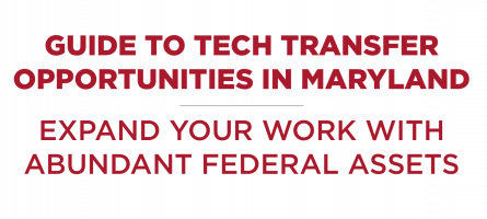 Guide to Tech Transfer Opportunities in Maryland. Expand your work with abundant federal assets.