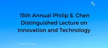 15th Annual Philip S. Chen Distinguished Lecture on Innovation and Technology
