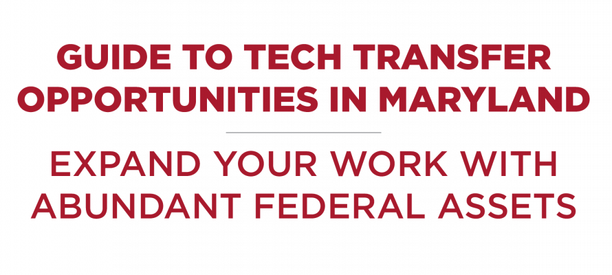 Guide to Tech Transfer Opportunities in Maryland. Expand your work with abundant federal assets.